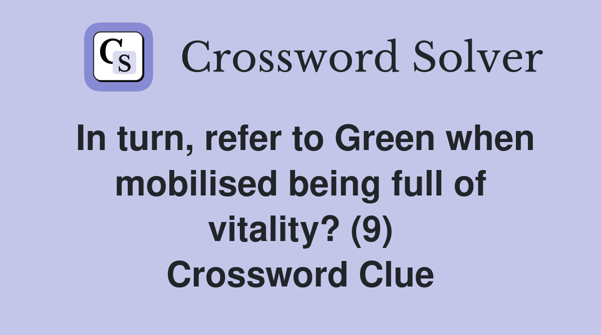 In turn, refer to Green when mobilised being full of vitality? (9